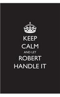 Keep Calm and Let Robert Handle It: Blank Lined Journal