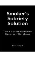 Smoker's Sobriety Solution: The Nicotine Addiction Recovery Workbook