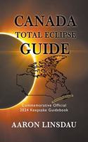 Canada Total Eclipse Guide: Commemorative Official 2024 Keepsake Guidebook