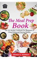 The Meal Prep Book: The 101 Recipe Cookbook for Beginners to Clean Eating and Staying Healthy. (Meal Planning, Low Carb Diet, Plan Ahead Meals, Meal Plan)