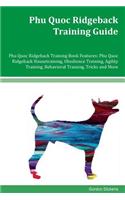 Phu Quoc Ridgeback Training Guide Phu Quoc Ridgeback Training Book Features: Phu Quoc Ridgeback Housetraining, Obedience Training, Agility Training, Behavioral Training, Tricks and More