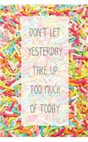 Don't Let Yesterday Take Up Too Much Of Today