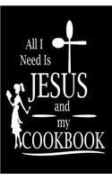 All I Need Is Jesus and My Cookbook: Christian Recipe Notebook Gift for Women