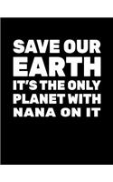 Save Our Earth It's The Only Planet With Nana On It