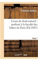 Cours de Droit Naturel: Professé À La Faculté Des Lettres de Paris. T. 1