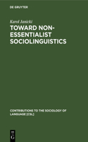 Toward Non-Essentialist Sociolinguistics: (56 Contributions to the Sociology of Language [CSL])