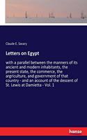 Letters on Egypt: with a parallel between the manners of its ancient and modern inhabitants, the present state, the commerce, the argriculture, and government of that