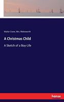 Christmas Child: A Sketch of a Boy-Life