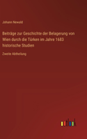 Beiträge zur Geschichte der Belagerung von Wien durch die Türken im Jahre 1683 historische Studien