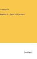 Napoleon III. - Kaiser der Franzosen