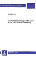 Die Handelsschiedsgerichtsbarkeit in Der VR China Und Hongkong