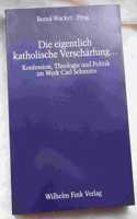 Die Eigentlich Katholische Verschärfung...: Konfession, Theologie Und Politik Im Werk Carl Schmitts