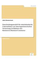 Entscheidungsmodell für mittelständische Unternehmen zur interorganisatorischen Vernetzung im Rahmen des Business-to-Business-Commerce