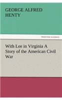 With Lee in Virginia a Story of the American Civil War: (English)