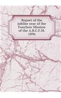 Report of the jubilee year of the Foochow Mission of the A.B.C.F.M. 1896
