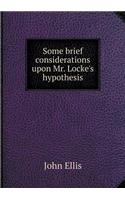 Some brief considerations upon Mr. Locke's hypothesis: (English)