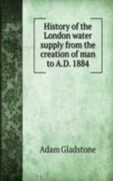 History of the London water supply from the creation of man to A.D. 1884