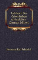 Lehrbuch Der Griechischen Antiquitaten . (German Edition)