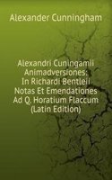 Alexandri Cuningamii Animadversiones: In Richardi Bentleii Notas Et Emendationes Ad Q. Horatium Flaccum (Latin Edition)