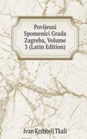 Povijesni Spomenici Grada Zagreba, Volume 3 (Latin Edition)