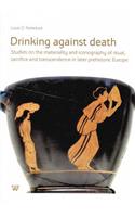 Drinking Against Death: Studies on the Materiality and Iconography of Ritual, Sacrifice and Transcendence in Later Prehistoric Europe