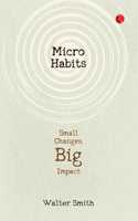 Micro Habits : Small Changes Big Impact
