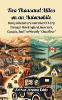 Two Thousand Miles On An Automobile Being A Desultory Narrative Of A Trip Through New England, New York, Canada, And The West By 