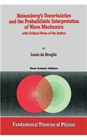 Heisenberg's Uncertainties and the Probabilistic Interpretation of Wave Mechanics: With Critical Notes of the Author