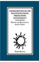 Democratizing or Reconfiguring Predatory Autocracy? Myths and Realities in Africa Today