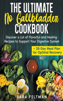 The Ultimate No Gallbladder Cookbook: Discover a Lot of Flavorful and Healing Recipes to Support Your Digestive System + 28-Day Meal Plan for Optimal Recovery