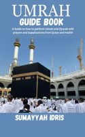 Umrah Guide Book: A Guide on how to perform Umrah and Ziyarah with prayers and Supplications from Quran and Hadith