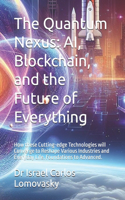 Quantum Nexus: AI, Blockchain, and the Future of Everything: How these Cutting-edge Technologies will Converge to Reshape Various Industries and Everyday Life. Fou