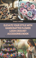 Elevate Your Style with Handcrafted Flower Loom Crochet Accessories Book