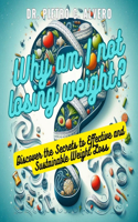 Why am I not losing weight?: Discover the Secrets to Effective and Sustainable Weight Loss