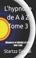 L'hypnose de A à Z Tome 3: Découvrez et décidez si c'est pour vous