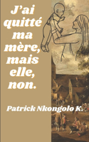 J'ai quitté ma mère, mais elle, non.