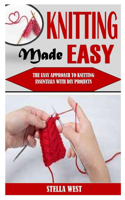Knitting Made Easy: The Easy Approach to Knitting Essentials with DIY Projects