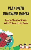 Play With Guessing Games: Learn About Animals With This Activity Book: Fun Fact Guessing Game