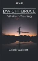 Dwight Bruce: Villain-in-Training