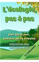 L'écologie pas à pas, Jour après Jour, Semaine après Semaine: éphéméride pour apprenti(e) écolo: Carnet de suivi des actions écologiques et respectueuses de l'environnement. A remplir tous les jours sur 52 sema