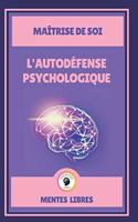 L'Autodéfense Psychologique - Maîtrise de Soi: Maîtrisez votre être!