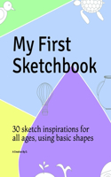 My First Sketchbook: 30 sketch inspirations for all ages, using basic shapes