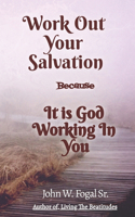 Work Out Your Own Salvation: Because It Is God Who Works in You