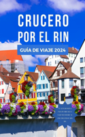 Crucero Por El Rin Guía de Viaje 2024: El manual actualizado para descubrir las principales atracciones, la cocina, las experiencias, los itinerarios, los alojamientos y el rico legado de