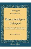 Bibliothèque d'Anjou: Traité Historique Et Critique des Auteurs de cette Province Et de Leurs Ouvrages (Classic Reprint)