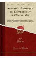 Annuaire Historique Du Dï¿½partement de l'Yonne, 1894, Vol. 8: Recueil de Documents Authentiques Destinï¿½s ï¿½ Former La Statistique Dï¿½partementale; 58 Annï¿½e (Classic Reprint)