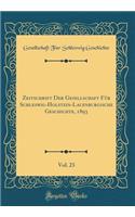 Zeitschrift Der Gesellschaft Für Schleswig-Holstein-Lauenburgische Geschichte, 1893, Vol. 23 (Classic Reprint)