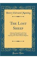 The Lost Sheep: A Sermon Preached on the Feast of St. Luke the Evangelist, at the Opening of St. Paul's Church, Brighton (Classic Reprint)