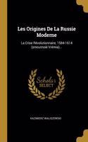 Les Origines De La Russie Moderne: La Crise Révolutionnaire, 1584-1614 (smoutnoié Vrémia)...