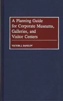 Planning Guide for Corporate Museums, Galleries, and Visitor Centers